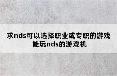 求nds可以选择职业或专职的游戏 能玩nds的游戏机